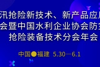 快訊：防汛搶險新技術,、新產(chǎn)品應用研討會暨中國水利企業(yè)協(xié)會防災與搶險裝備技術分會年會即將在福建舉行